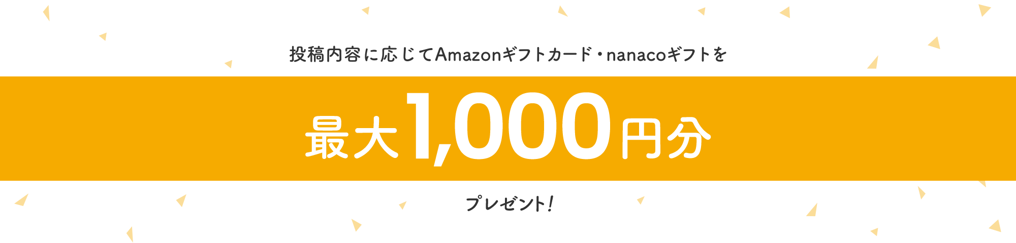 投稿内容に応じてAmazonギフトカード・nanacoギフトを 最大1,000円分プレゼント！